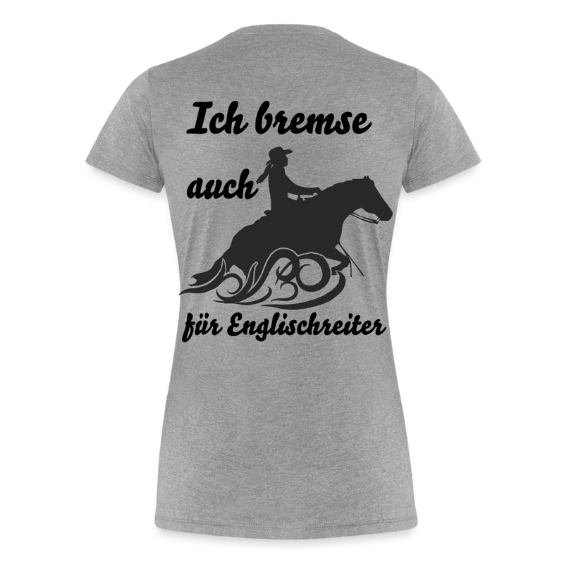 Frauen Premium T-Shirt Ich bremse auch für Englischreiter - Grau meliert