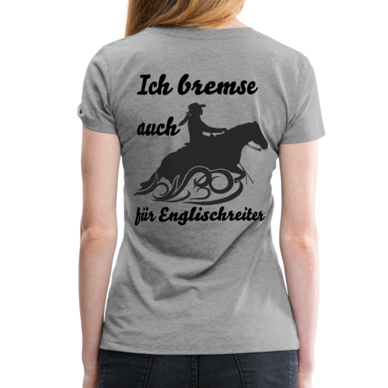 Frauen Premium T-Shirt Ich bremse auch für Englischreiter - Grau meliert